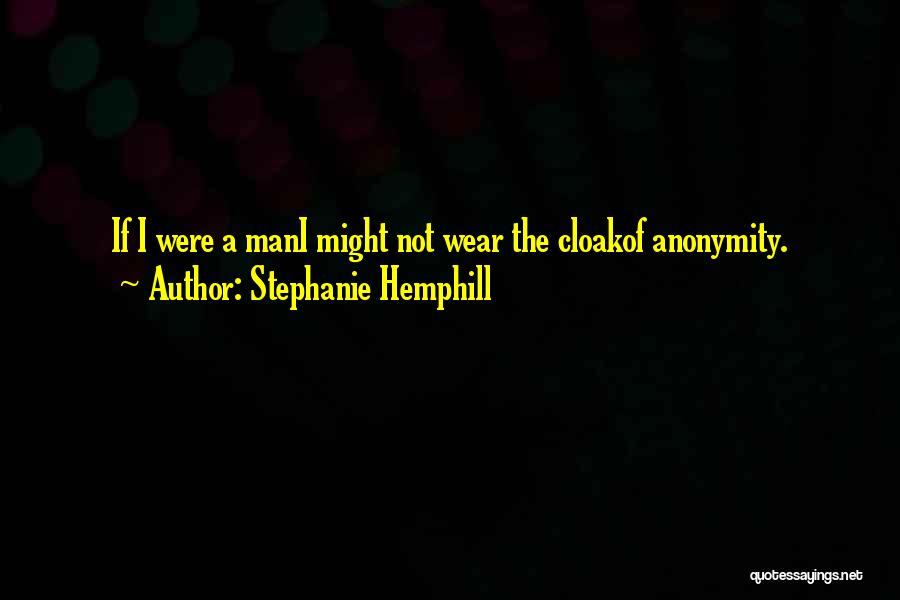 Stephanie Hemphill Quotes: If I Were A Mani Might Not Wear The Cloakof Anonymity.