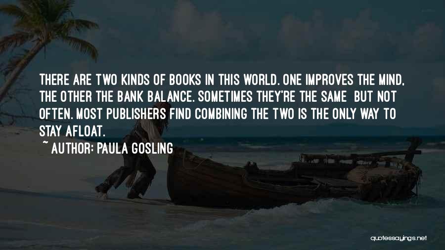 Paula Gosling Quotes: There Are Two Kinds Of Books In This World. One Improves The Mind, The Other The Bank Balance. Sometimes They're