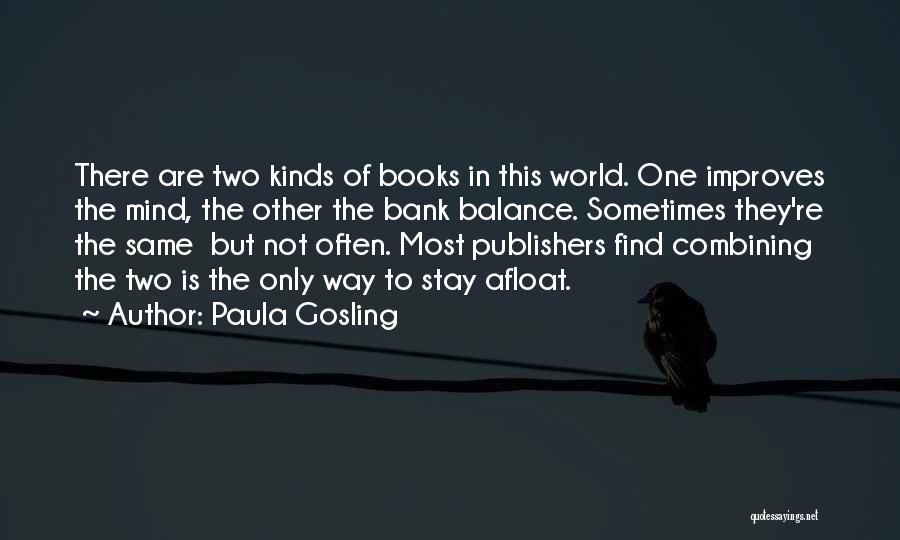 Paula Gosling Quotes: There Are Two Kinds Of Books In This World. One Improves The Mind, The Other The Bank Balance. Sometimes They're