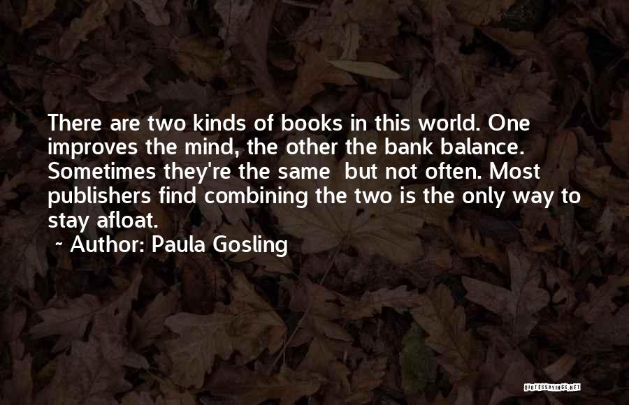 Paula Gosling Quotes: There Are Two Kinds Of Books In This World. One Improves The Mind, The Other The Bank Balance. Sometimes They're