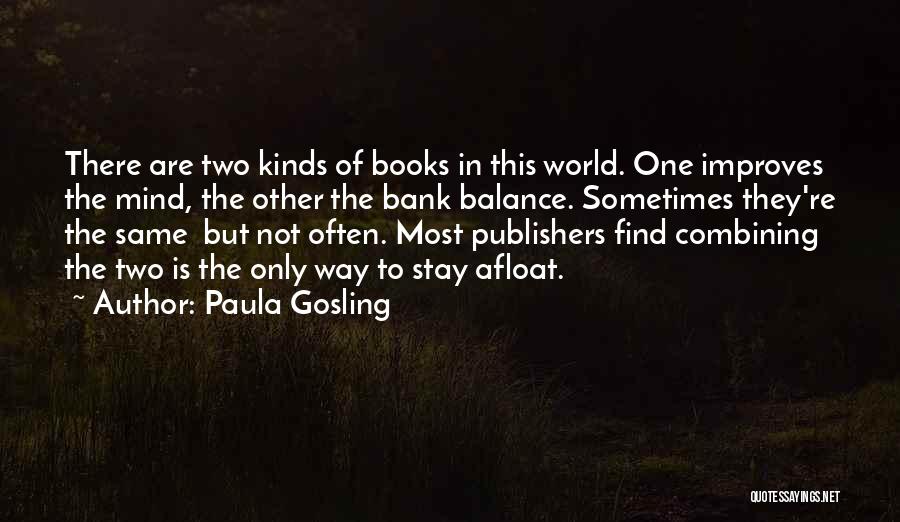 Paula Gosling Quotes: There Are Two Kinds Of Books In This World. One Improves The Mind, The Other The Bank Balance. Sometimes They're