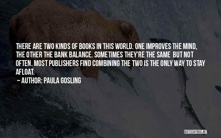 Paula Gosling Quotes: There Are Two Kinds Of Books In This World. One Improves The Mind, The Other The Bank Balance. Sometimes They're