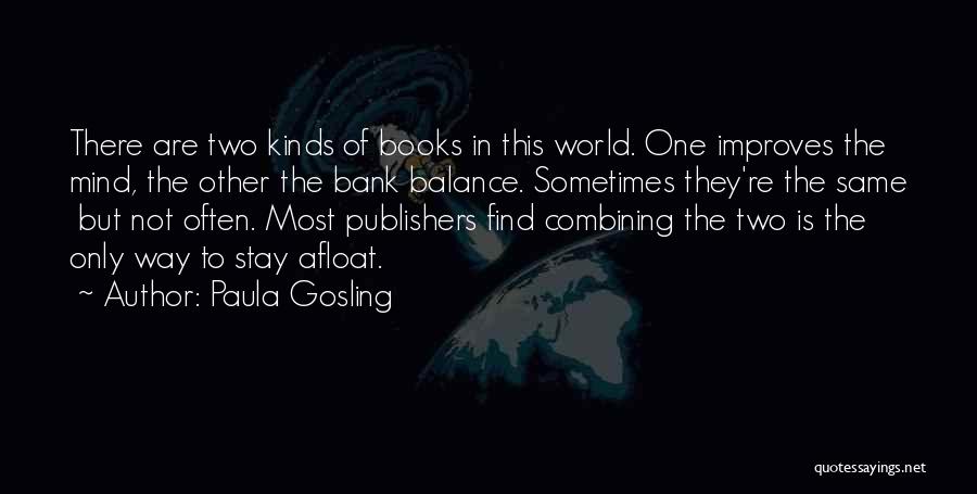 Paula Gosling Quotes: There Are Two Kinds Of Books In This World. One Improves The Mind, The Other The Bank Balance. Sometimes They're