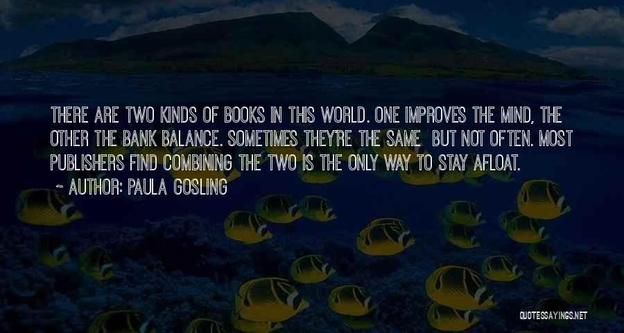 Paula Gosling Quotes: There Are Two Kinds Of Books In This World. One Improves The Mind, The Other The Bank Balance. Sometimes They're