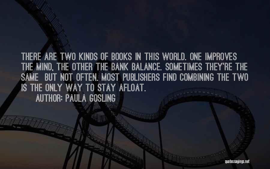 Paula Gosling Quotes: There Are Two Kinds Of Books In This World. One Improves The Mind, The Other The Bank Balance. Sometimes They're