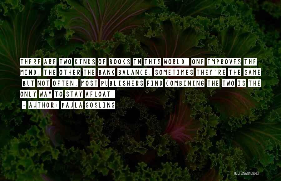 Paula Gosling Quotes: There Are Two Kinds Of Books In This World. One Improves The Mind, The Other The Bank Balance. Sometimes They're