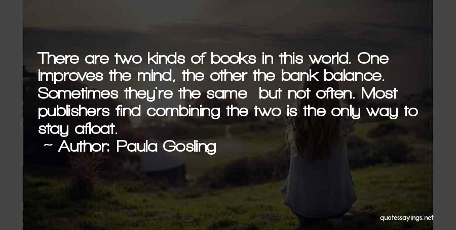 Paula Gosling Quotes: There Are Two Kinds Of Books In This World. One Improves The Mind, The Other The Bank Balance. Sometimes They're