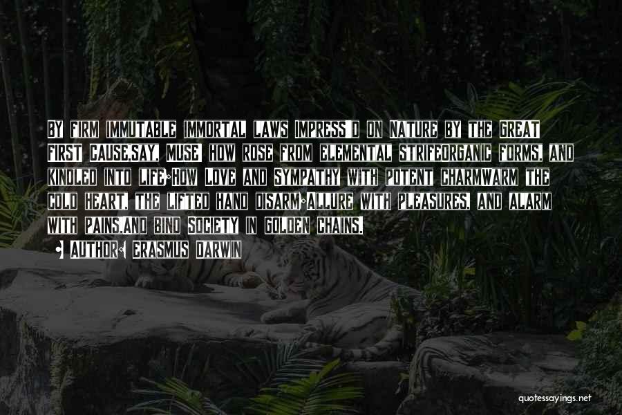 Erasmus Darwin Quotes: By Firm Immutable Immortal Laws Impress'd On Nature By The Great First Cause,say, Muse! How Rose From Elemental Strifeorganic Forms,