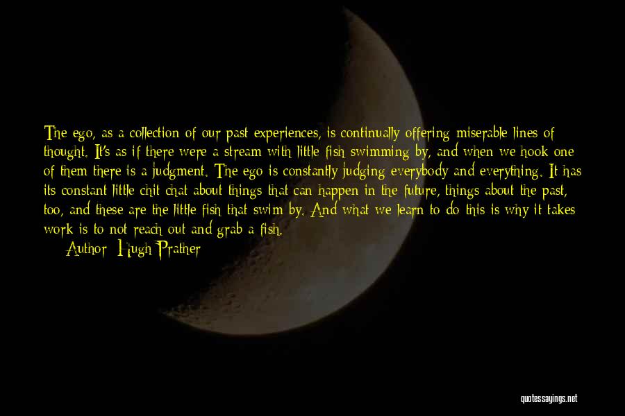 Hugh Prather Quotes: The Ego, As A Collection Of Our Past Experiences, Is Continually Offering Miserable Lines Of Thought. It's As If There