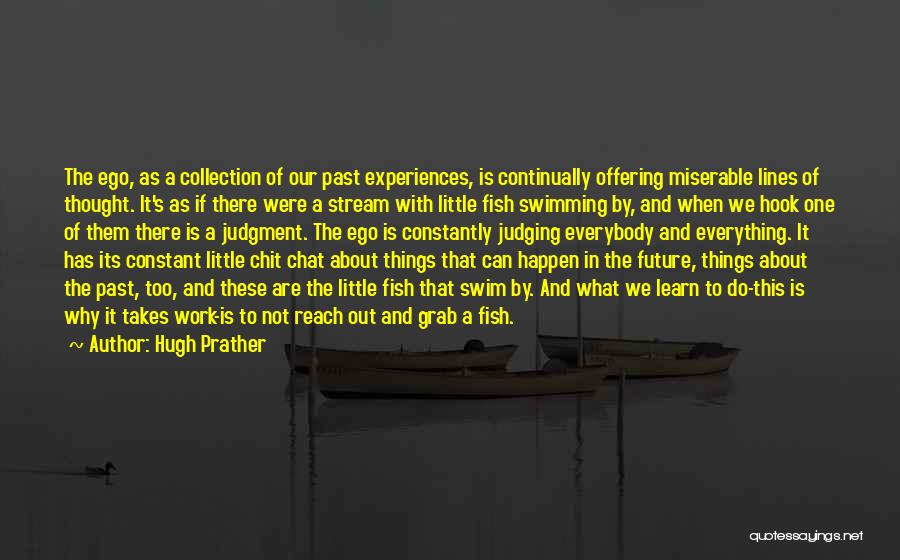 Hugh Prather Quotes: The Ego, As A Collection Of Our Past Experiences, Is Continually Offering Miserable Lines Of Thought. It's As If There