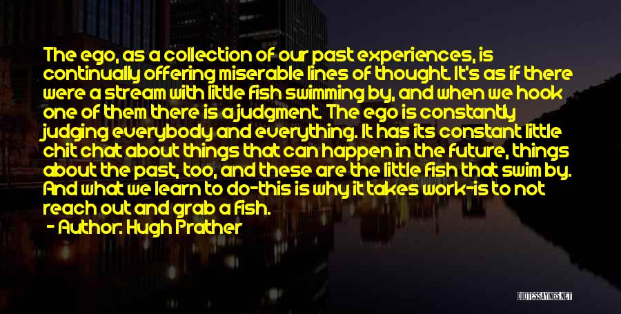 Hugh Prather Quotes: The Ego, As A Collection Of Our Past Experiences, Is Continually Offering Miserable Lines Of Thought. It's As If There