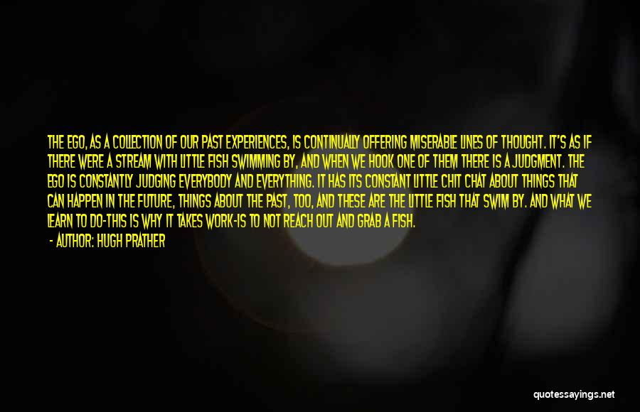 Hugh Prather Quotes: The Ego, As A Collection Of Our Past Experiences, Is Continually Offering Miserable Lines Of Thought. It's As If There