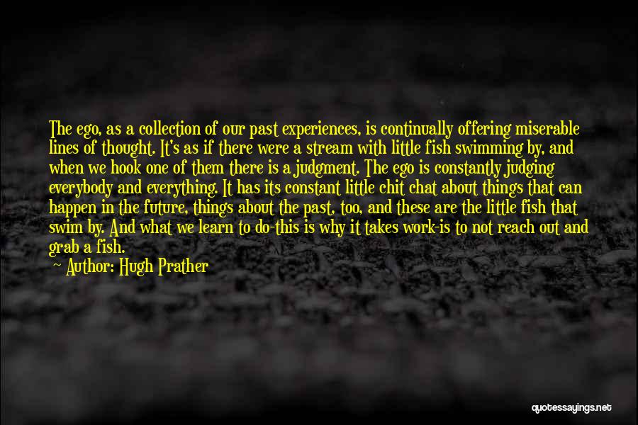 Hugh Prather Quotes: The Ego, As A Collection Of Our Past Experiences, Is Continually Offering Miserable Lines Of Thought. It's As If There