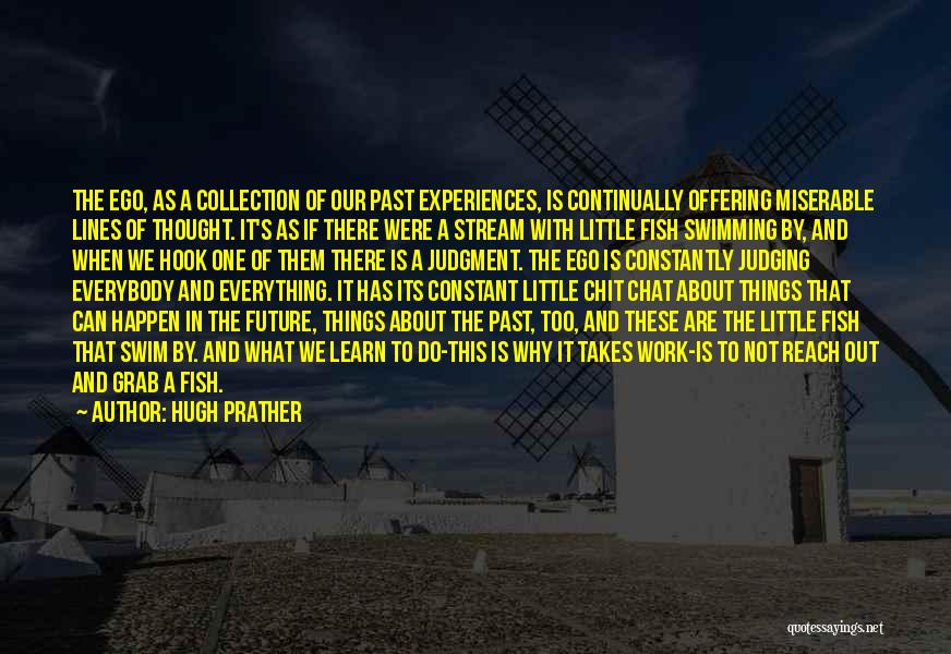 Hugh Prather Quotes: The Ego, As A Collection Of Our Past Experiences, Is Continually Offering Miserable Lines Of Thought. It's As If There