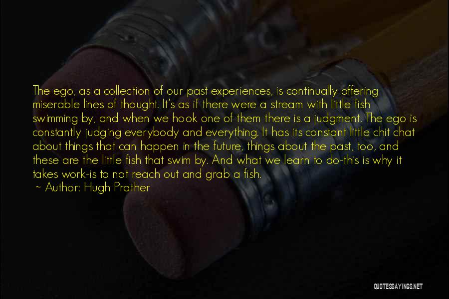 Hugh Prather Quotes: The Ego, As A Collection Of Our Past Experiences, Is Continually Offering Miserable Lines Of Thought. It's As If There