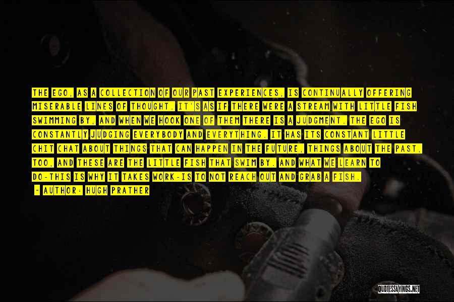 Hugh Prather Quotes: The Ego, As A Collection Of Our Past Experiences, Is Continually Offering Miserable Lines Of Thought. It's As If There