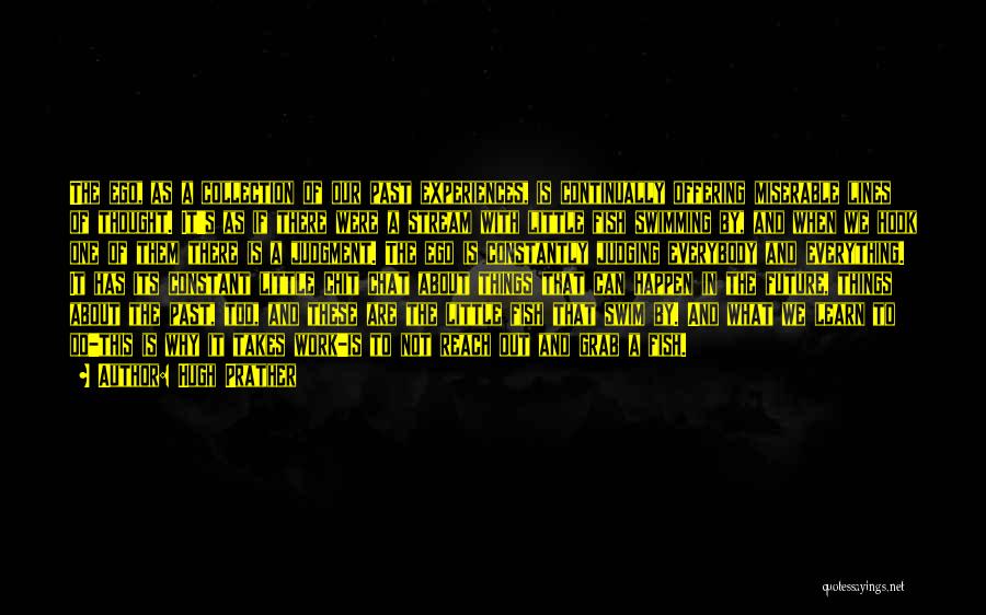 Hugh Prather Quotes: The Ego, As A Collection Of Our Past Experiences, Is Continually Offering Miserable Lines Of Thought. It's As If There