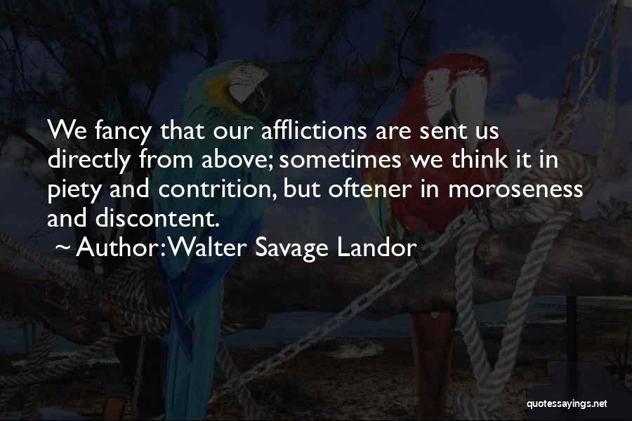 Walter Savage Landor Quotes: We Fancy That Our Afflictions Are Sent Us Directly From Above; Sometimes We Think It In Piety And Contrition, But