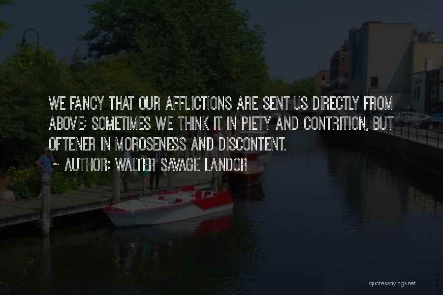 Walter Savage Landor Quotes: We Fancy That Our Afflictions Are Sent Us Directly From Above; Sometimes We Think It In Piety And Contrition, But