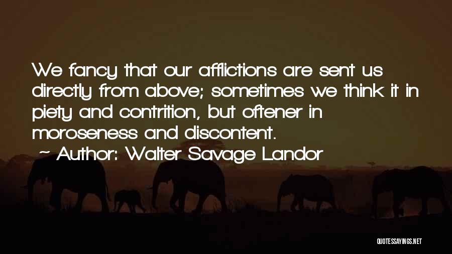 Walter Savage Landor Quotes: We Fancy That Our Afflictions Are Sent Us Directly From Above; Sometimes We Think It In Piety And Contrition, But