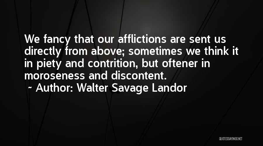 Walter Savage Landor Quotes: We Fancy That Our Afflictions Are Sent Us Directly From Above; Sometimes We Think It In Piety And Contrition, But