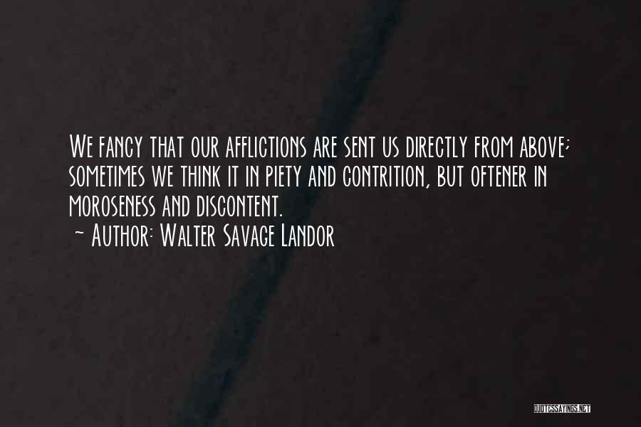 Walter Savage Landor Quotes: We Fancy That Our Afflictions Are Sent Us Directly From Above; Sometimes We Think It In Piety And Contrition, But