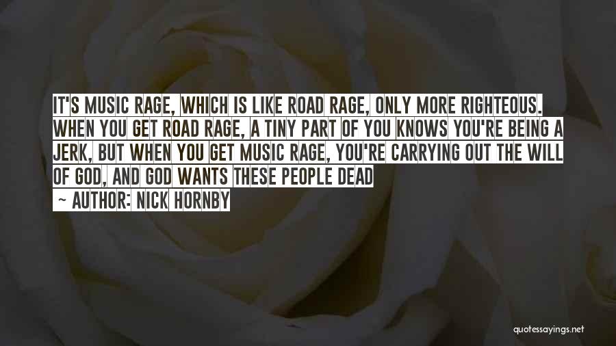 Nick Hornby Quotes: It's Music Rage, Which Is Like Road Rage, Only More Righteous. When You Get Road Rage, A Tiny Part Of