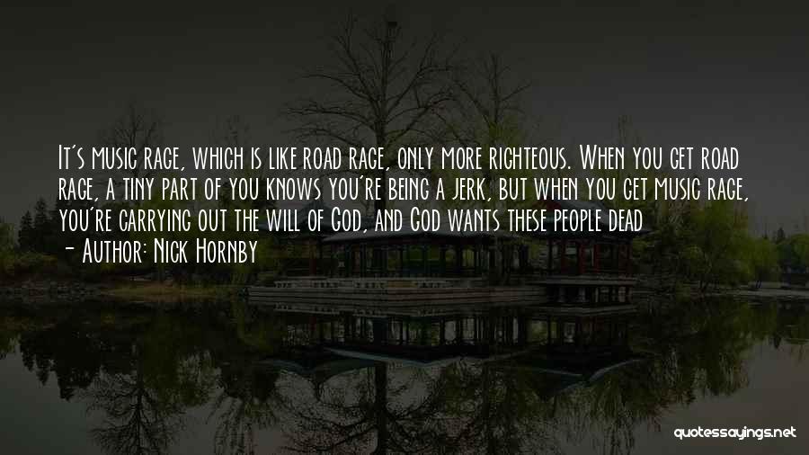 Nick Hornby Quotes: It's Music Rage, Which Is Like Road Rage, Only More Righteous. When You Get Road Rage, A Tiny Part Of