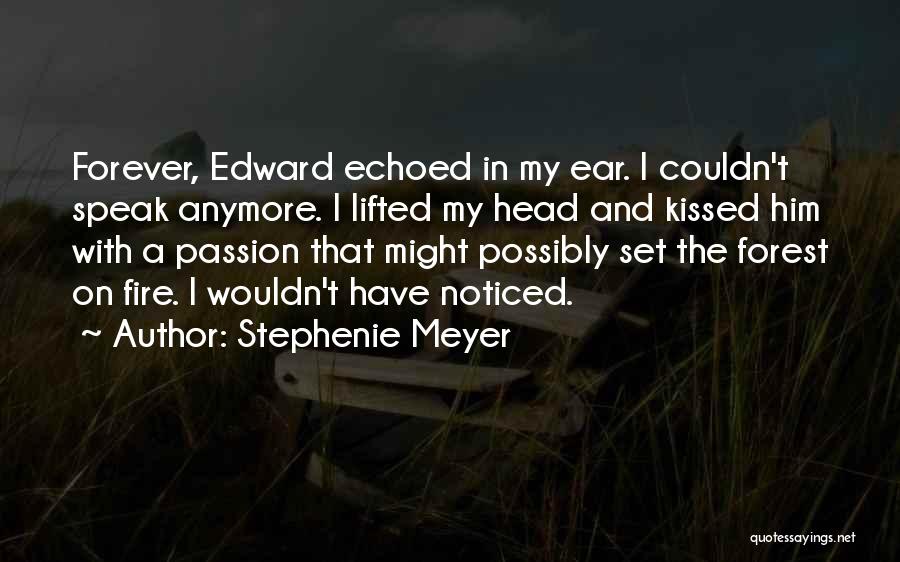 Stephenie Meyer Quotes: Forever, Edward Echoed In My Ear. I Couldn't Speak Anymore. I Lifted My Head And Kissed Him With A Passion