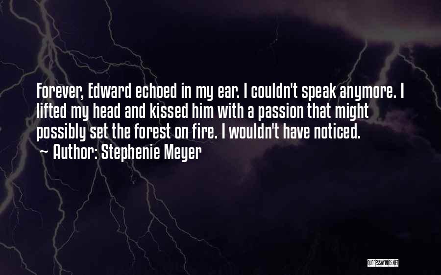 Stephenie Meyer Quotes: Forever, Edward Echoed In My Ear. I Couldn't Speak Anymore. I Lifted My Head And Kissed Him With A Passion