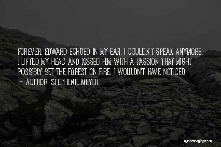 Stephenie Meyer Quotes: Forever, Edward Echoed In My Ear. I Couldn't Speak Anymore. I Lifted My Head And Kissed Him With A Passion