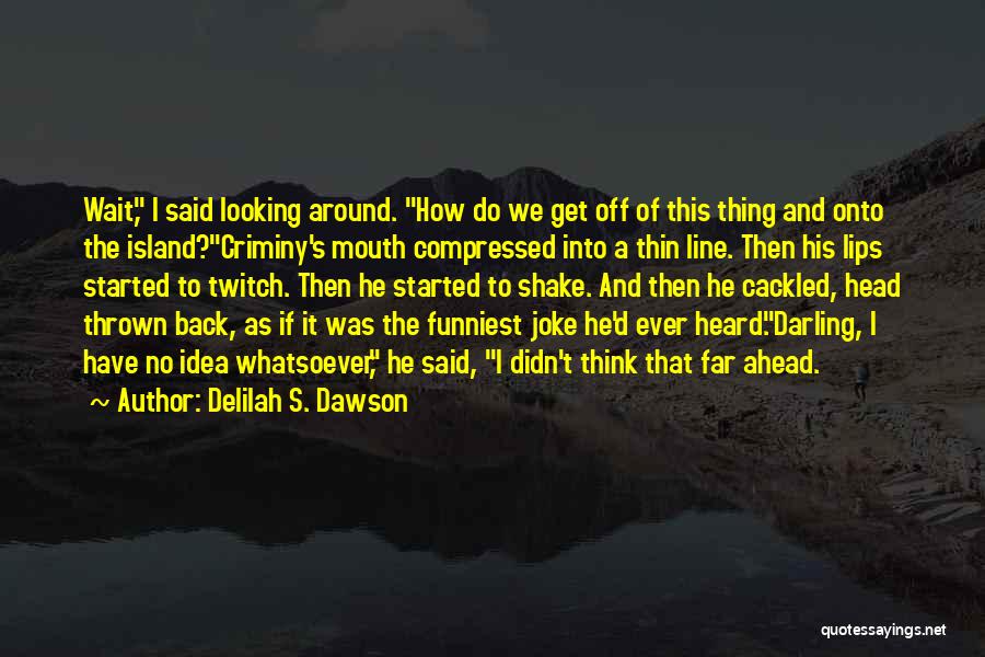 Delilah S. Dawson Quotes: Wait, I Said Looking Around. How Do We Get Off Of This Thing And Onto The Island?criminy's Mouth Compressed Into