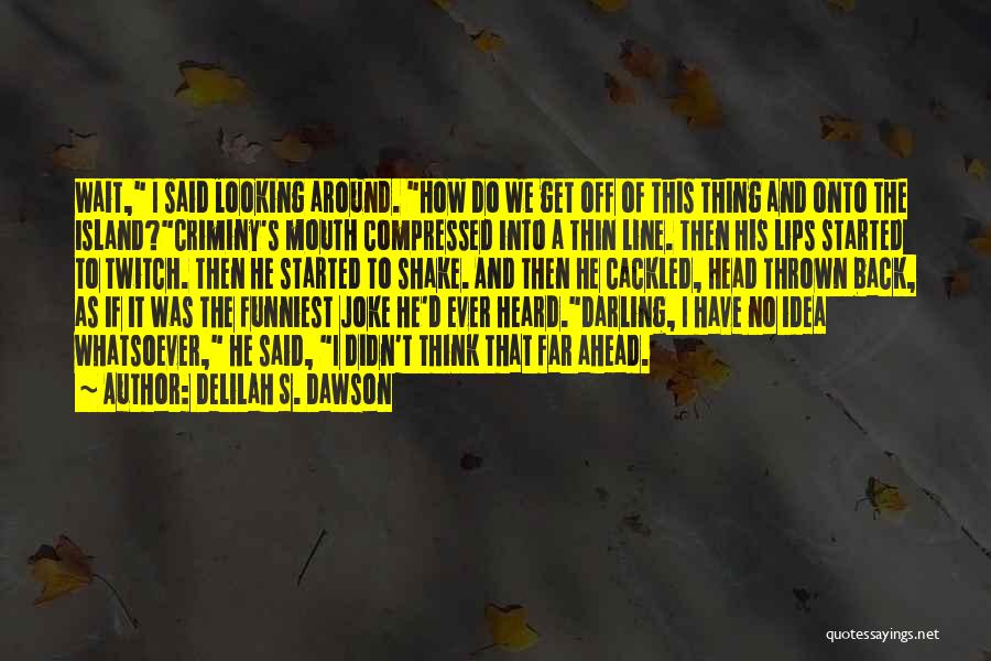 Delilah S. Dawson Quotes: Wait, I Said Looking Around. How Do We Get Off Of This Thing And Onto The Island?criminy's Mouth Compressed Into