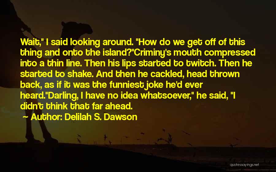 Delilah S. Dawson Quotes: Wait, I Said Looking Around. How Do We Get Off Of This Thing And Onto The Island?criminy's Mouth Compressed Into