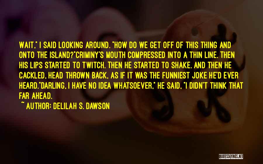 Delilah S. Dawson Quotes: Wait, I Said Looking Around. How Do We Get Off Of This Thing And Onto The Island?criminy's Mouth Compressed Into