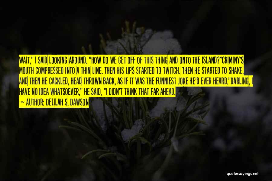 Delilah S. Dawson Quotes: Wait, I Said Looking Around. How Do We Get Off Of This Thing And Onto The Island?criminy's Mouth Compressed Into