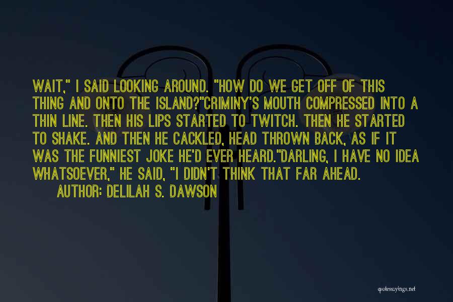 Delilah S. Dawson Quotes: Wait, I Said Looking Around. How Do We Get Off Of This Thing And Onto The Island?criminy's Mouth Compressed Into