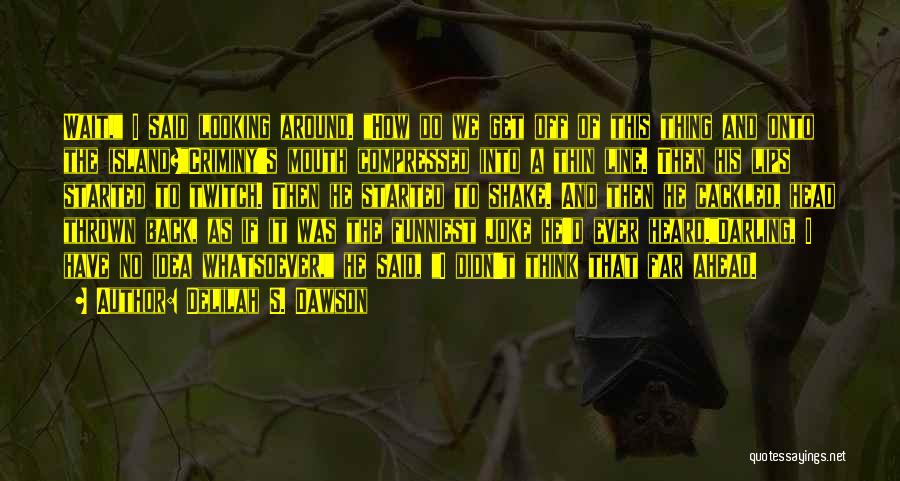 Delilah S. Dawson Quotes: Wait, I Said Looking Around. How Do We Get Off Of This Thing And Onto The Island?criminy's Mouth Compressed Into