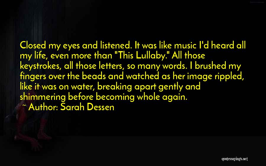 Sarah Dessen Quotes: Closed My Eyes And Listened. It Was Like Music I'd Heard All My Life, Even More Than This Lullaby. All