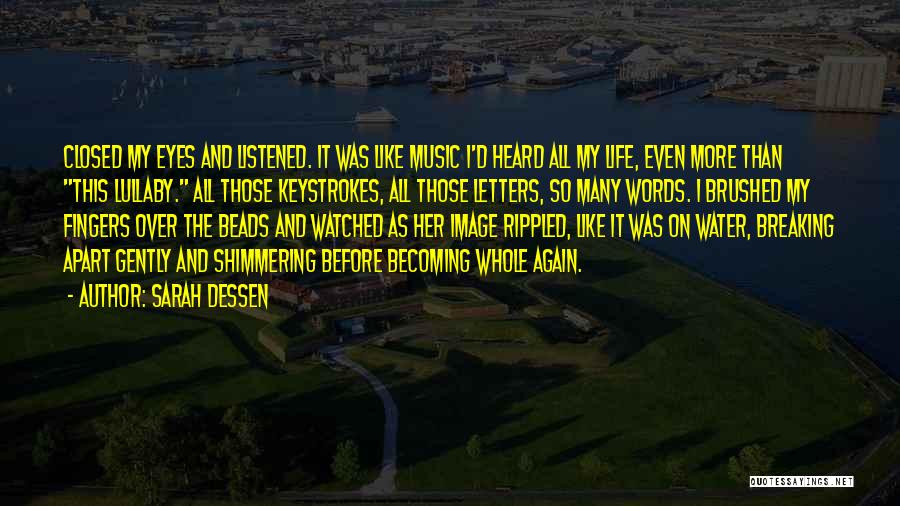 Sarah Dessen Quotes: Closed My Eyes And Listened. It Was Like Music I'd Heard All My Life, Even More Than This Lullaby. All