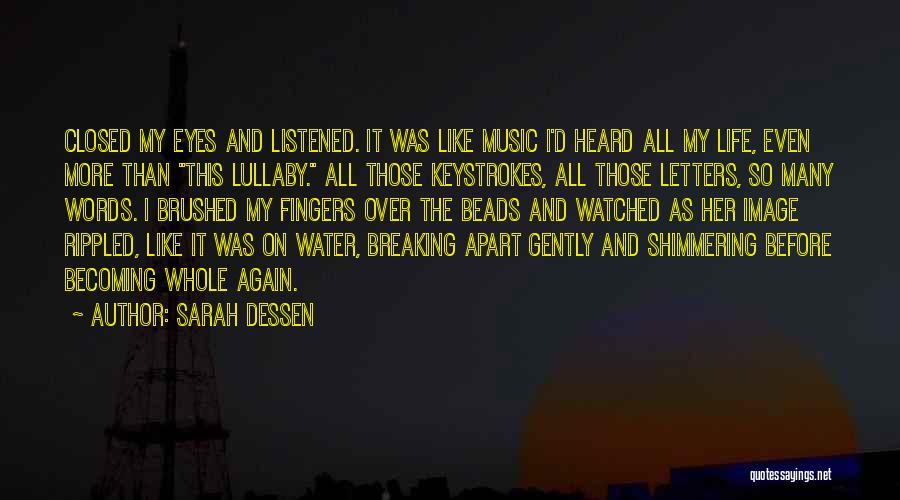 Sarah Dessen Quotes: Closed My Eyes And Listened. It Was Like Music I'd Heard All My Life, Even More Than This Lullaby. All