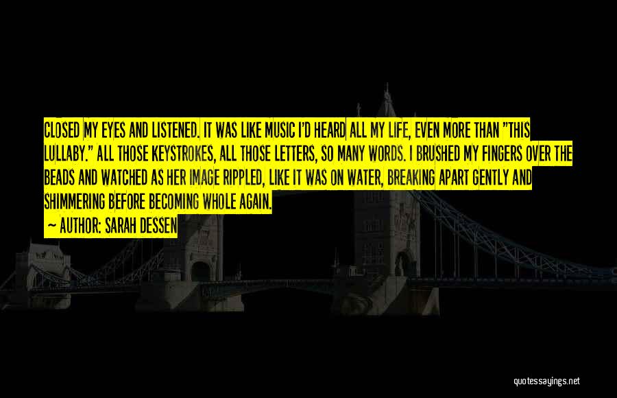 Sarah Dessen Quotes: Closed My Eyes And Listened. It Was Like Music I'd Heard All My Life, Even More Than This Lullaby. All