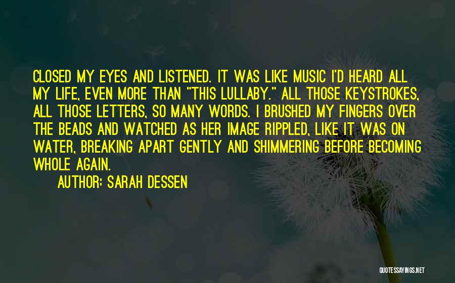 Sarah Dessen Quotes: Closed My Eyes And Listened. It Was Like Music I'd Heard All My Life, Even More Than This Lullaby. All