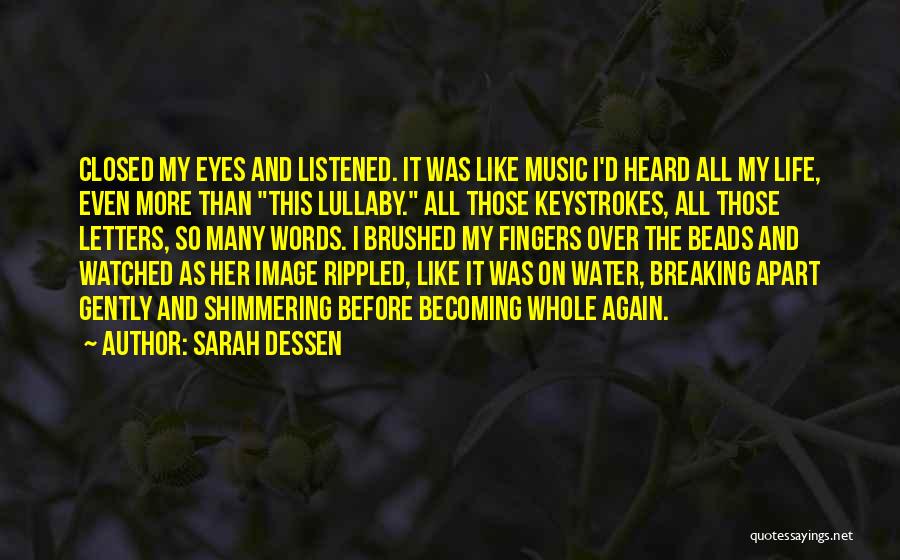 Sarah Dessen Quotes: Closed My Eyes And Listened. It Was Like Music I'd Heard All My Life, Even More Than This Lullaby. All