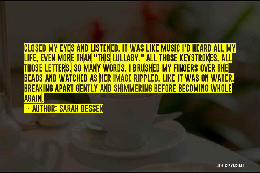 Sarah Dessen Quotes: Closed My Eyes And Listened. It Was Like Music I'd Heard All My Life, Even More Than This Lullaby. All