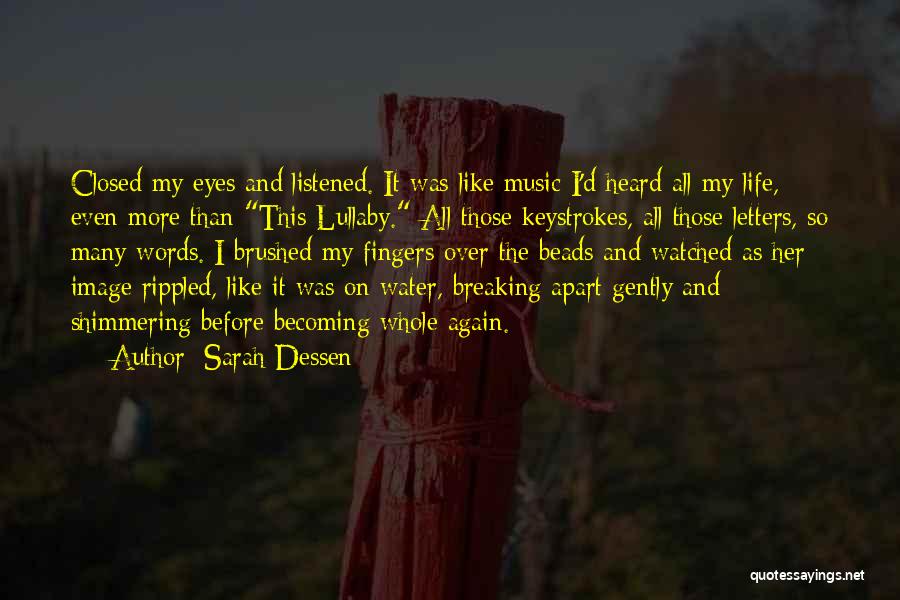 Sarah Dessen Quotes: Closed My Eyes And Listened. It Was Like Music I'd Heard All My Life, Even More Than This Lullaby. All