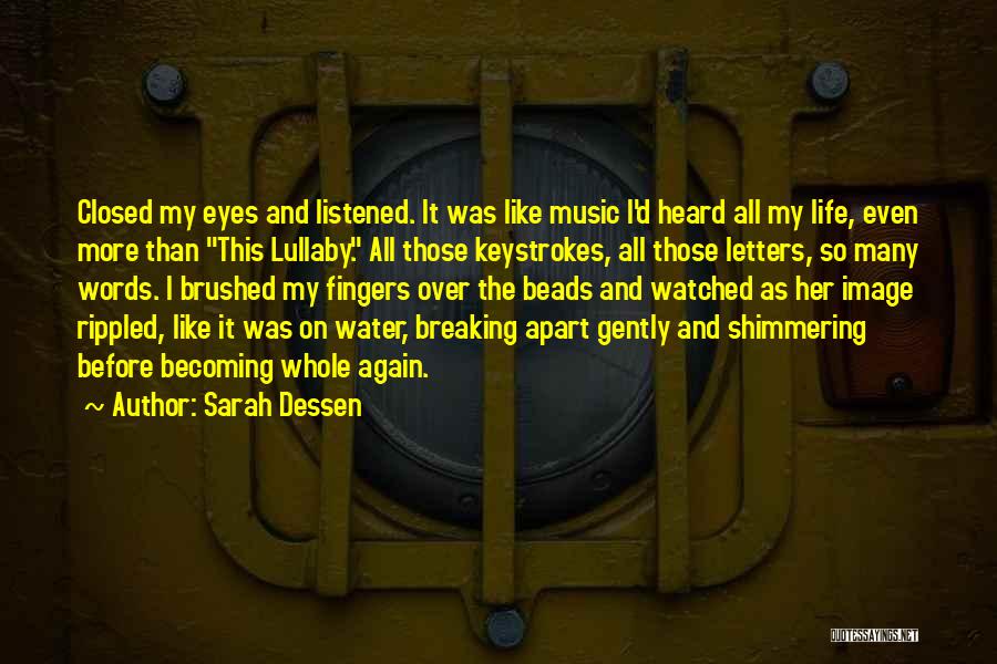 Sarah Dessen Quotes: Closed My Eyes And Listened. It Was Like Music I'd Heard All My Life, Even More Than This Lullaby. All