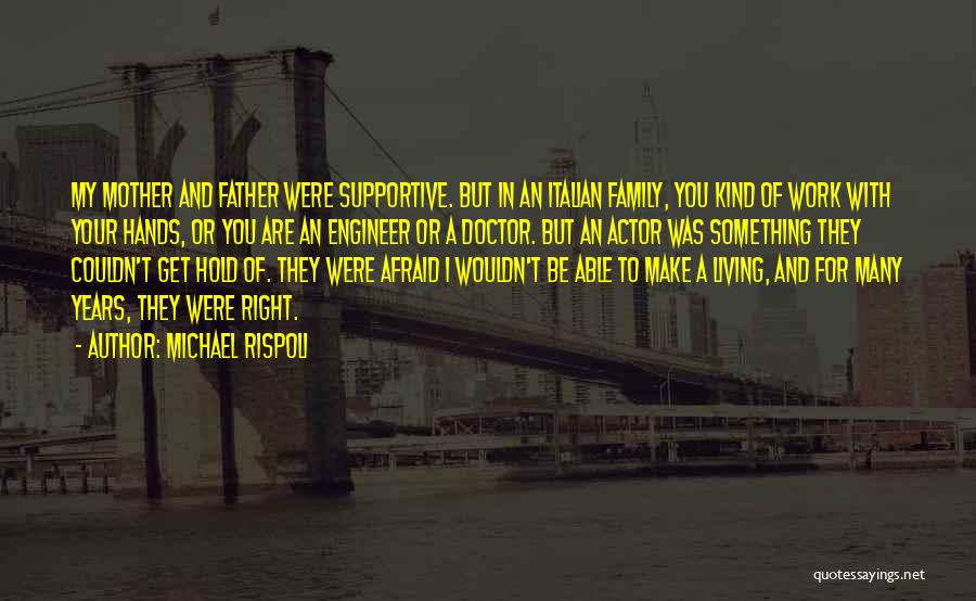 Michael Rispoli Quotes: My Mother And Father Were Supportive. But In An Italian Family, You Kind Of Work With Your Hands, Or You