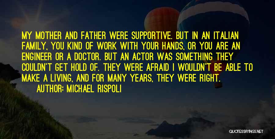 Michael Rispoli Quotes: My Mother And Father Were Supportive. But In An Italian Family, You Kind Of Work With Your Hands, Or You