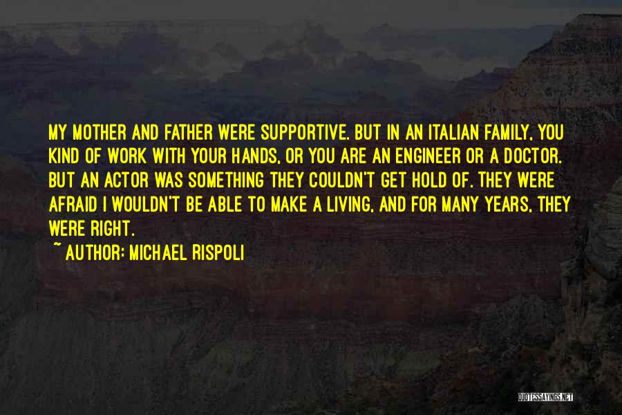 Michael Rispoli Quotes: My Mother And Father Were Supportive. But In An Italian Family, You Kind Of Work With Your Hands, Or You